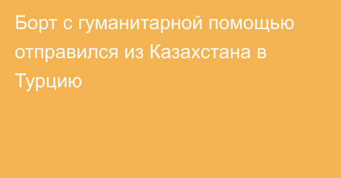 Борт с гуманитарной помощью отправился из Казахстана в Турцию