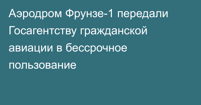 Аэродром Фрунзе-1 передали Госагентству гражданской авиации в бессрочное пользование