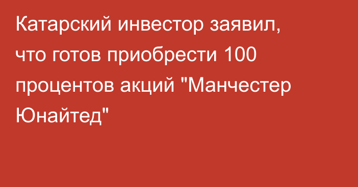 Катарский инвестор заявил, что готов приобрести 100 процентов акций 