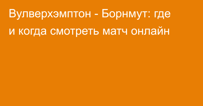 Вулверхэмптон  -  Борнмут: где и когда смотреть матч онлайн