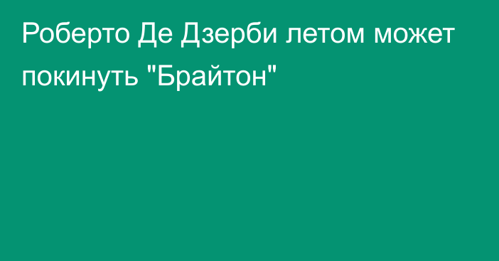 Роберто Де Дзерби летом может покинуть 