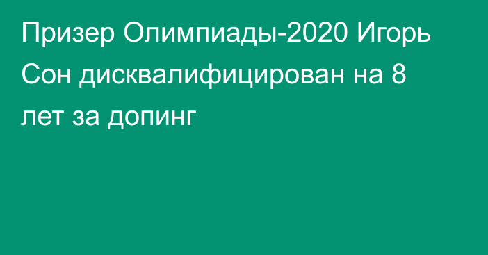 Призер Олимпиады-2020 Игорь Сон дисквалифицирован на 8 лет за допинг