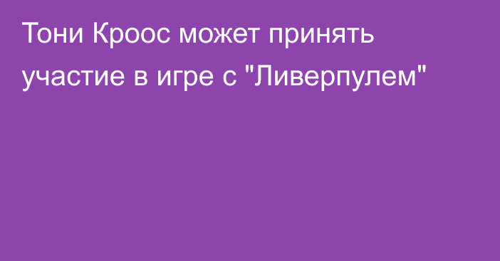 Тони Кроос может принять участие в игре с 