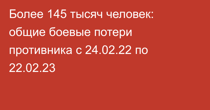 Более 145 тысяч человек: общие боевые потери противника с 24.02.22 по 22.02.23