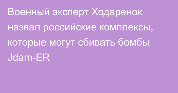 Военный эксперт Ходаренок назвал российские комплексы, которые могут сбивать бомбы Jdam-ER