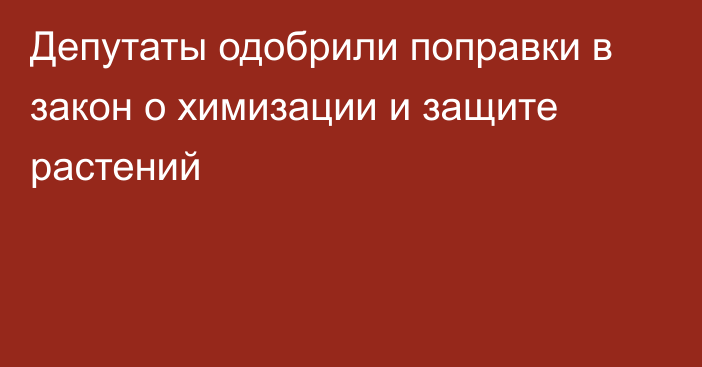 Депутаты одобрили поправки в закон о химизации и защите растений