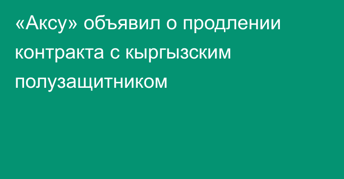 «Аксу» объявил о продлении контракта с кыргызским полузащитником