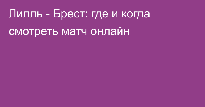 Лилль -  Брест: где и когда смотреть матч онлайн