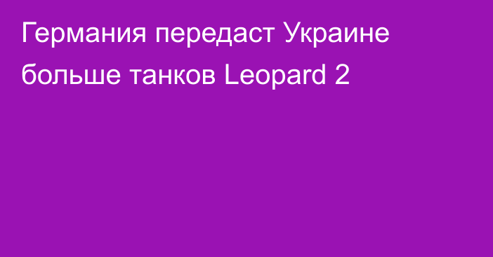 Германия передаст Украине больше танков Leopard 2