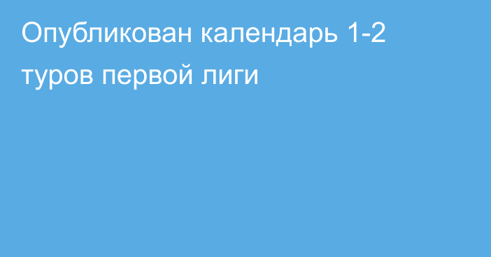 Опубликован календарь 1-2 туров первой лиги