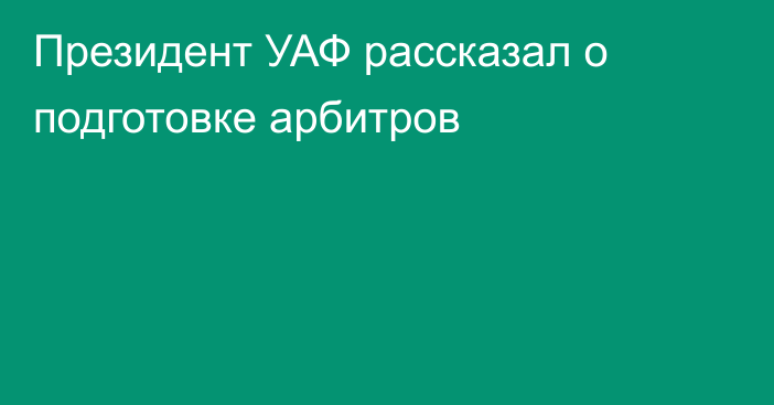 Президент УАФ рассказал о подготовке арбитров