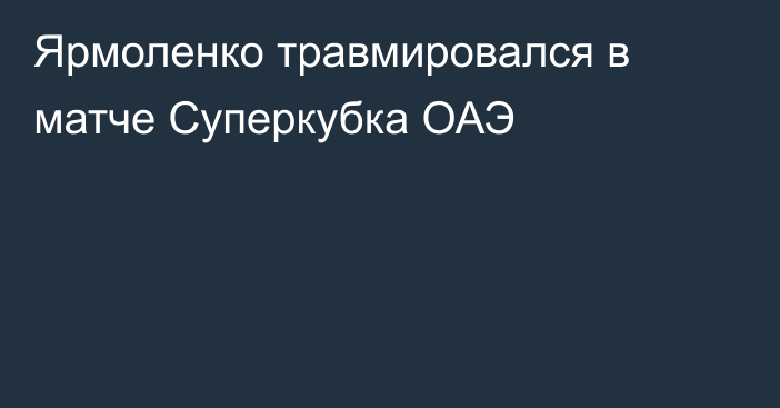 Ярмоленко травмировался в матче Суперкубка ОАЭ