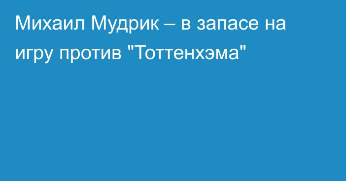 Михаил Мудрик – в запасе на игру против 