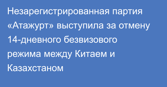 Незарегистрированная партия «Атажурт» выступила за отмену 14-дневного безвизового режима между Китаем и Казахстаном