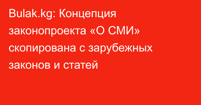 Bulak.kg: Концепция законопроекта «О СМИ» скопирована с зарубежных законов и статей