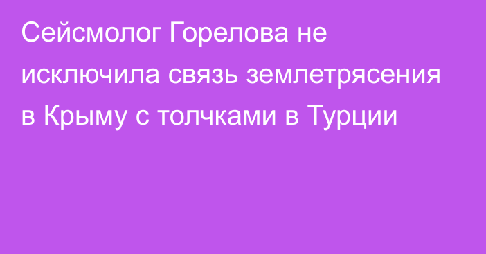 Сейсмолог Горелова не исключила связь землетрясения в Крыму с толчками в Турции