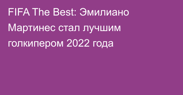 FIFA The Best: Эмилиано Мартинес стал лучшим голкипером 2022 года