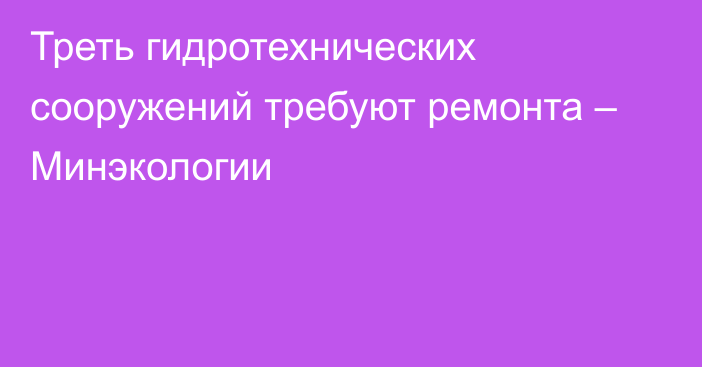 Треть гидротехнических сооружений требуют ремонта – Минэкологии