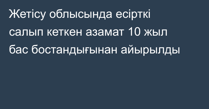 Жетісу облысында есірткі салып кеткен азамат 10 жыл бас бостандығынан айырылды