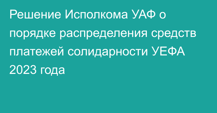 Решение Исполкома УАФ о порядке распределения средств платежей солидарности УЕФА 2023 года