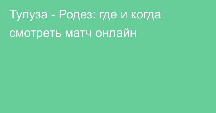 Тулуза -  Родез: где и когда смотреть матч онлайн