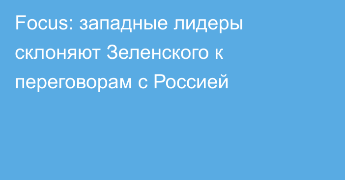 Focus: западные лидеры склоняют Зеленского к переговорам с Россией