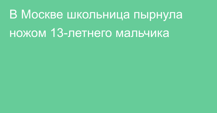 В Москве школьница пырнула ножом 13-летнего мальчика