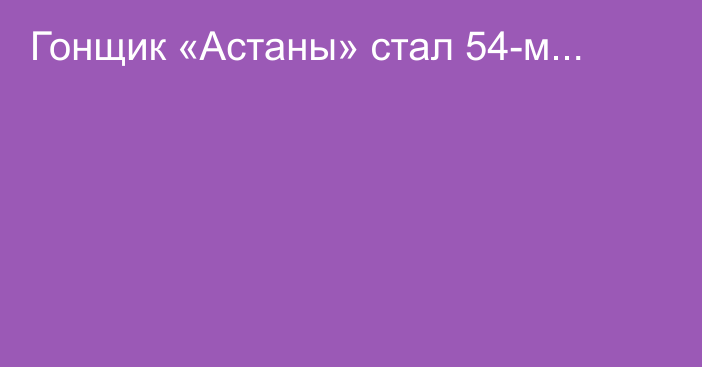 Гонщик «Астаны» стал 54-м...