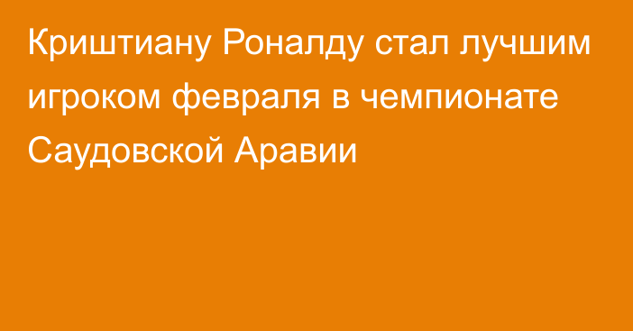 Криштиану Роналду стал лучшим игроком февраля в чемпионате Саудовской Аравии