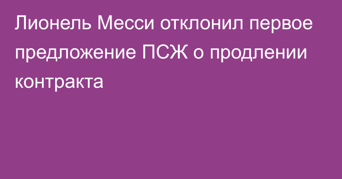 Лионель Месси отклонил первое предложение ПСЖ о продлении контракта