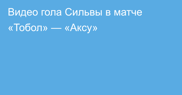 Видео гола Сильвы в матче «Тобол» — «Аксу»