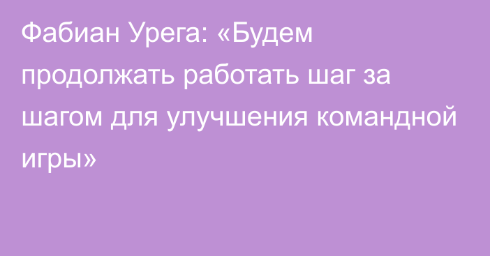 Фабиан Урега: «Будем продолжать работать шаг за шагом для улучшения командной игры»