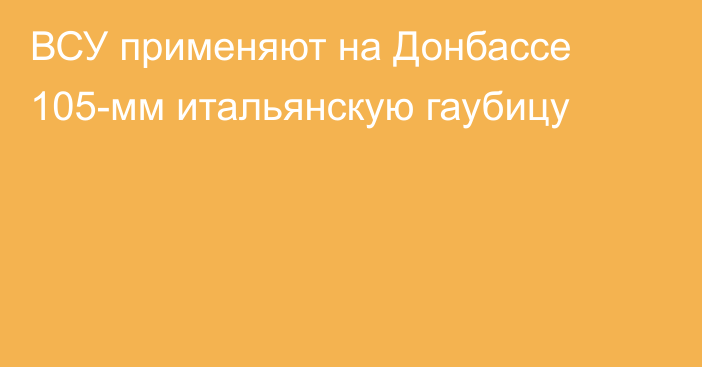 ВСУ применяют на Донбассе 105-мм итальянскую гаубицу