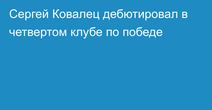 Сергей Ковалец дебютировал в четвертом клубе по победе