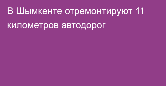 В Шымкенте отремонтируют 11 километров автодорог