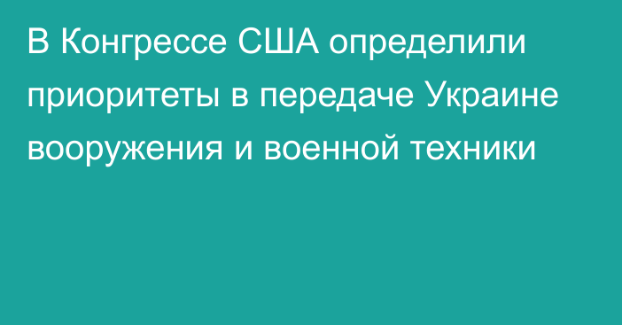 В Конгрессе США определили приоритеты в передаче Украине вооружения и военной техники