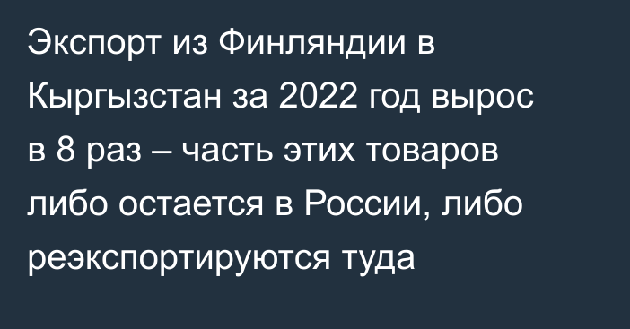 Экспорт из Финляндии в Кыргызстан за 2022 год вырос в 8 раз – часть этих товаров либо остается в России, либо реэкспортируются туда