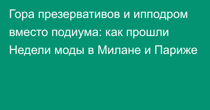 Гора презервативов и ипподром вместо подиума: как прошли Недели моды в Милане и Париже