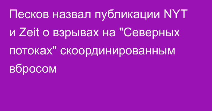 Песков назвал публикации NYT и Zeit о взрывах на 