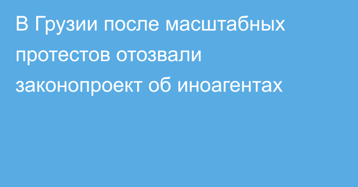 В Грузии после масштабных протестов отозвали законопроект об иноагентах