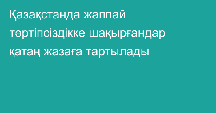 Қазақстанда жаппай тәртіпсіздікке шақырғандар қатаң жазаға тартылады