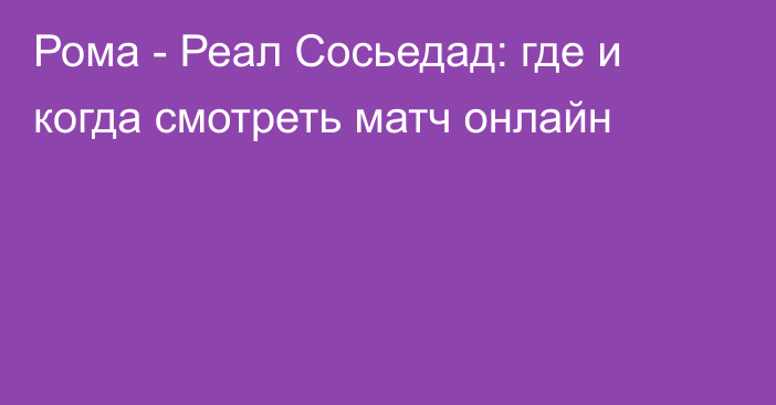 Рома -  Реал Сосьедад: где и когда смотреть матч онлайн