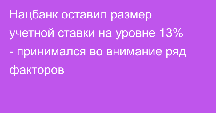 Нацбанк оставил размер учетной ставки на уровне 13% - принимался во внимание ряд факторов