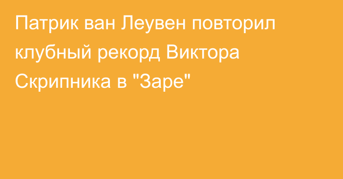 Патрик ван Леувен повторил клубный рекорд Виктора Скрипника в 