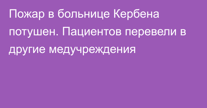 Пожар в больнице Кербена потушен. Пациентов перевели в другие медучреждения