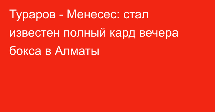 Тураров - Менесес: стал известен полный кард вечера бокса в Алматы