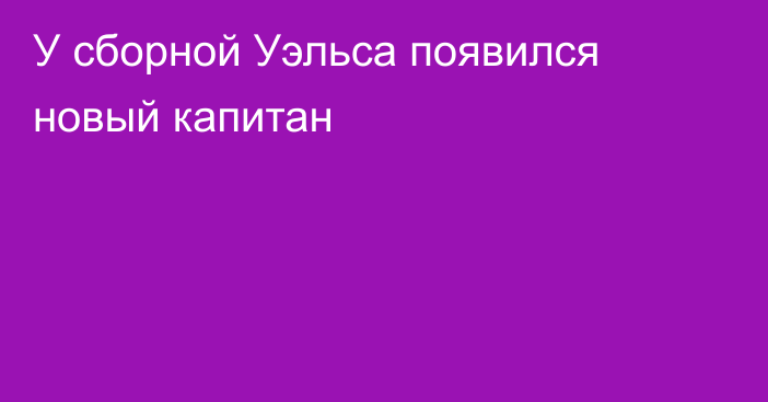 У сборной Уэльса появился новый капитан