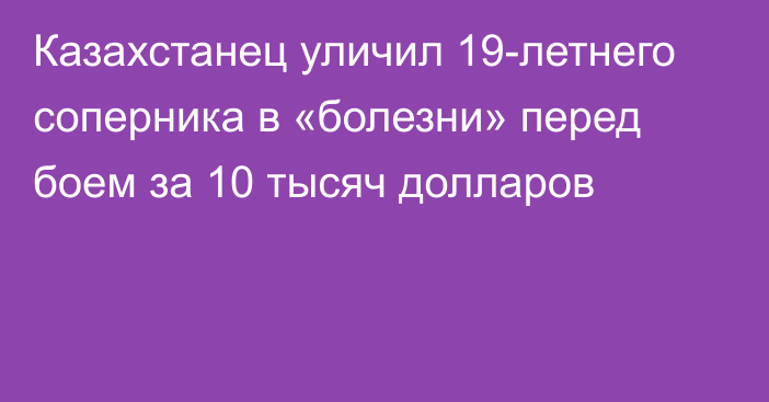 Казахстанец уличил 19-летнего соперника в «болезни» перед боем за 10 тысяч долларов