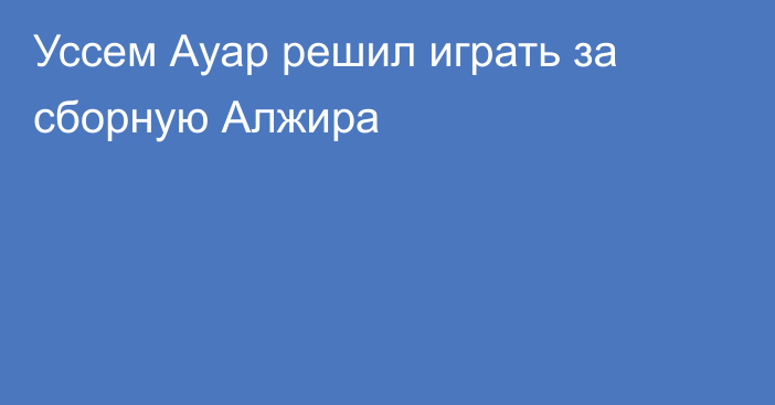 Уссем Ауар решил играть за сборную Алжира