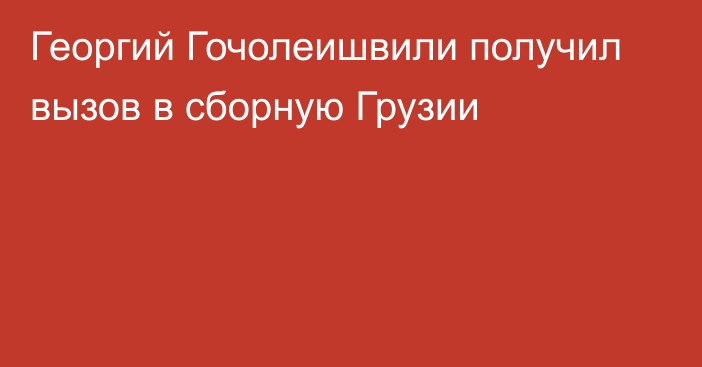 Георгий Гочолеишвили получил вызов в сборную Грузии